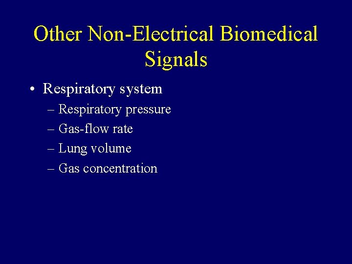 Other Non-Electrical Biomedical Signals • Respiratory system – Respiratory pressure – Gas-flow rate –