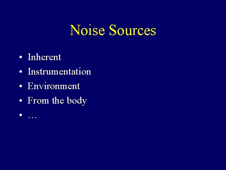 Noise Sources • • • Inherent Instrumentation Environment From the body … 