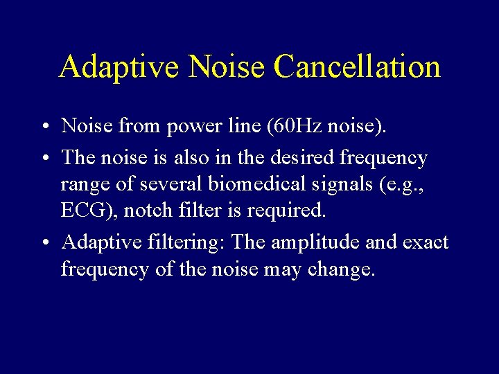 Adaptive Noise Cancellation • Noise from power line (60 Hz noise). • The noise