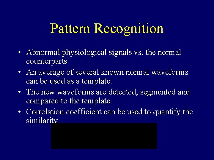 Pattern Recognition • Abnormal physiological signals vs. the normal counterparts. • An average of