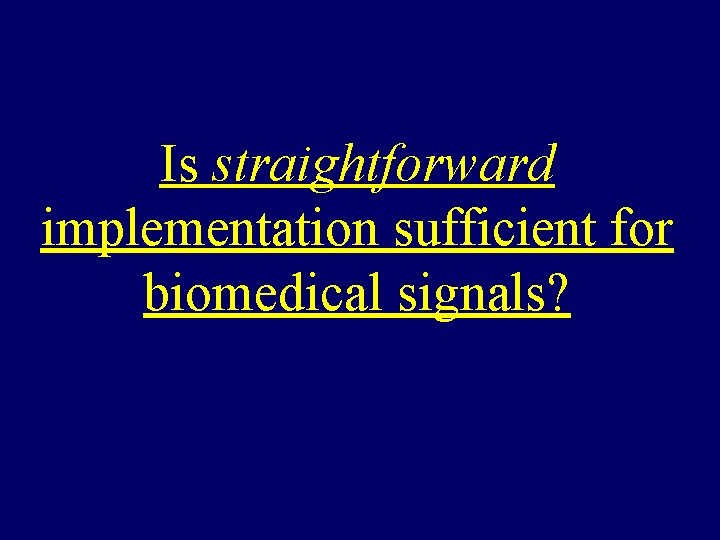 Is straightforward implementation sufficient for biomedical signals? 