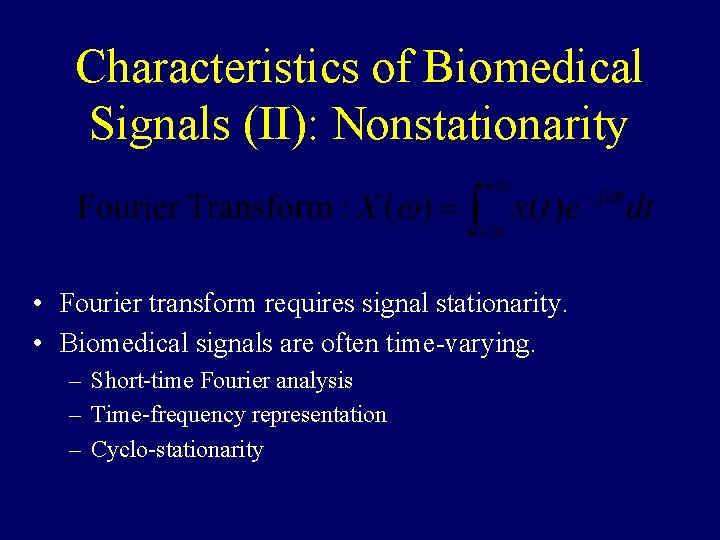 Characteristics of Biomedical Signals (II): Nonstationarity • Fourier transform requires signal stationarity. • Biomedical