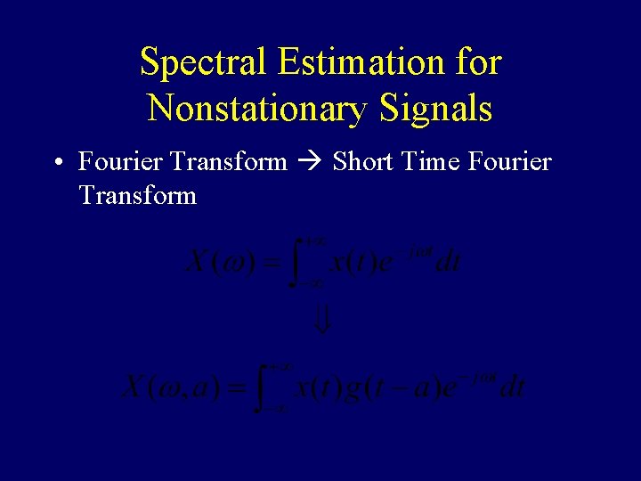 Spectral Estimation for Nonstationary Signals • Fourier Transform Short Time Fourier Transform 