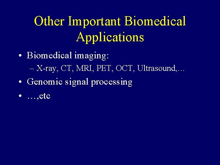 Other Important Biomedical Applications • Biomedical imaging: – X-ray, CT, MRI, PET, OCT, Ultrasound,