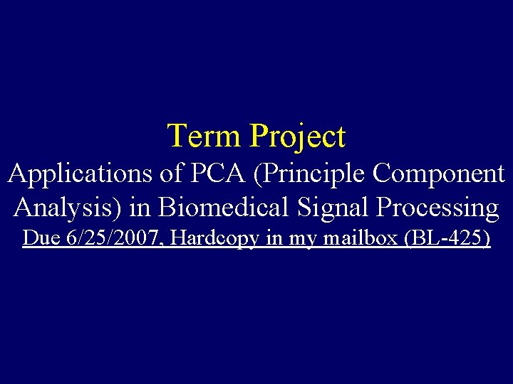 Term Project Applications of PCA (Principle Component Analysis) in Biomedical Signal Processing Due 6/25/2007,
