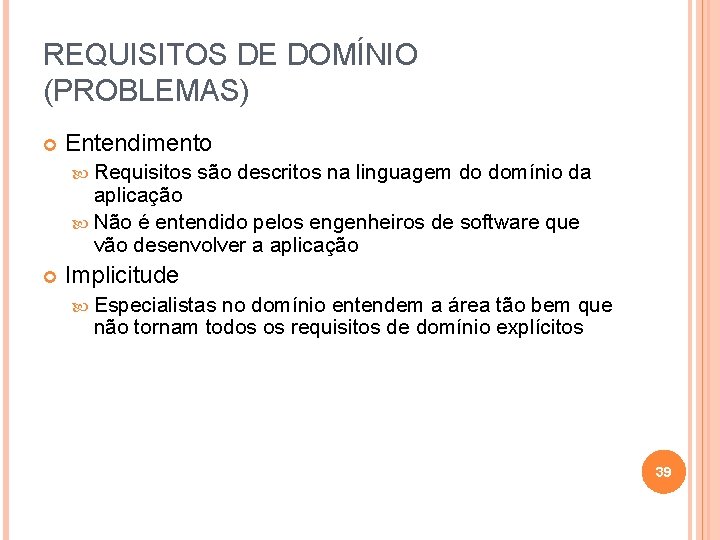 REQUISITOS DE DOMÍNIO (PROBLEMAS) Entendimento Requisitos são descritos na linguagem do domínio da aplicação