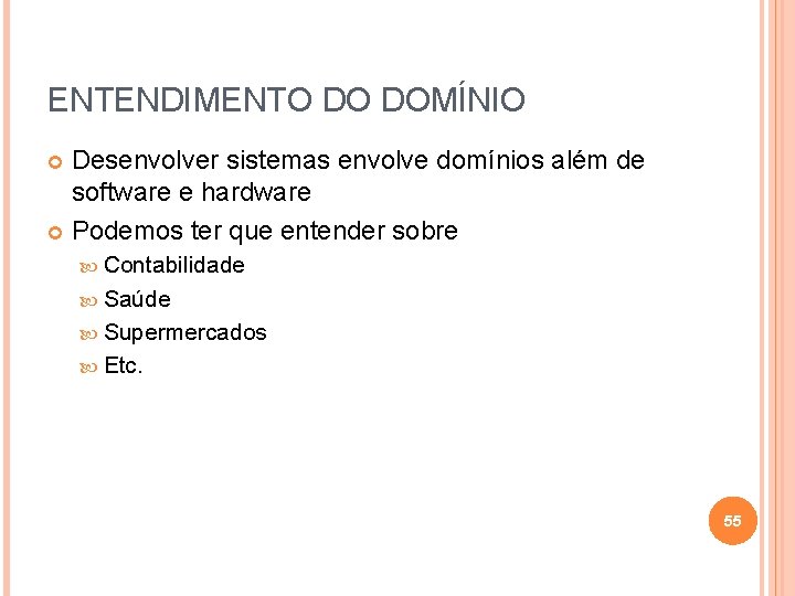 ENTENDIMENTO DO DOMÍNIO Desenvolver sistemas envolve domínios além de software e hardware Podemos ter