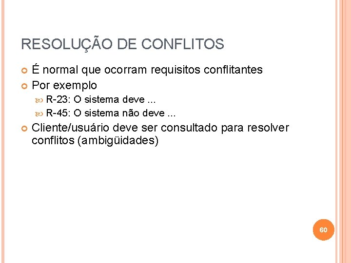 RESOLUÇÃO DE CONFLITOS É normal que ocorram requisitos conflitantes Por exemplo R-23: O sistema