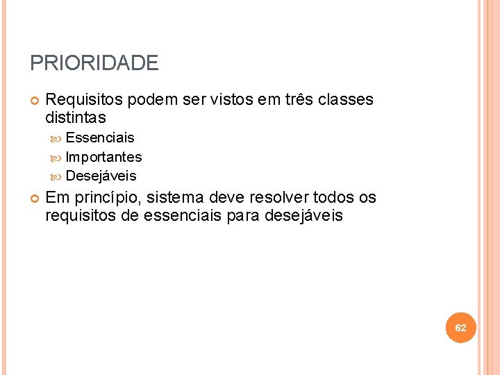 PRIORIDADE Requisitos podem ser vistos em três classes distintas Essenciais Importantes Desejáveis Em princípio,