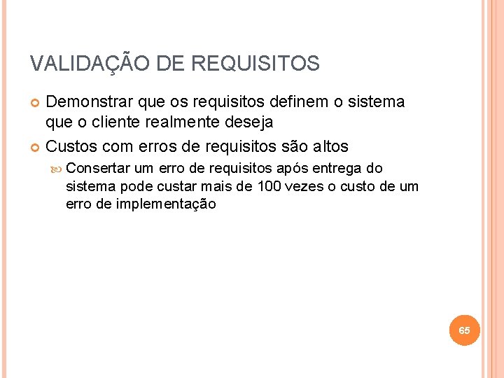 VALIDAÇÃO DE REQUISITOS Demonstrar que os requisitos definem o sistema que o cliente realmente