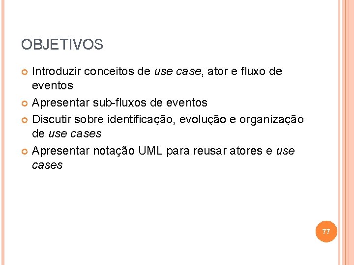 OBJETIVOS Introduzir conceitos de use case, ator e fluxo de eventos Apresentar sub-fluxos de