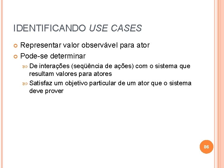 IDENTIFICANDO USE CASES Representar valor observável para ator Pode-se determinar De interações (seqüência de