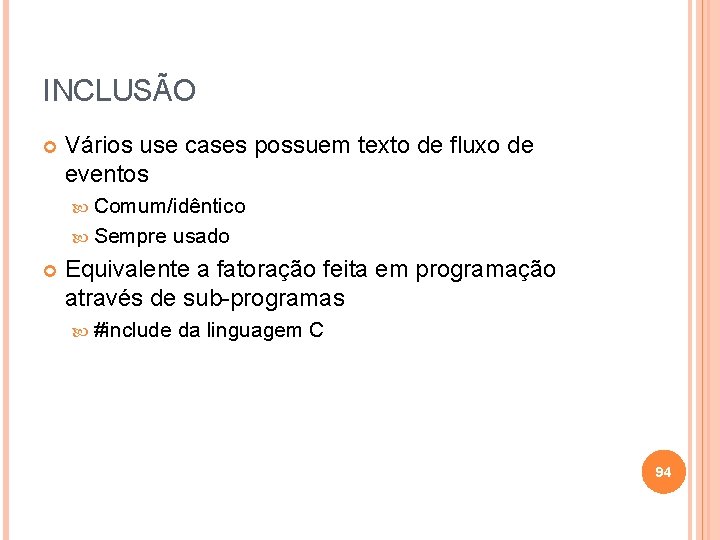 INCLUSÃO Vários use cases possuem texto de fluxo de eventos Comum/idêntico Sempre usado Equivalente