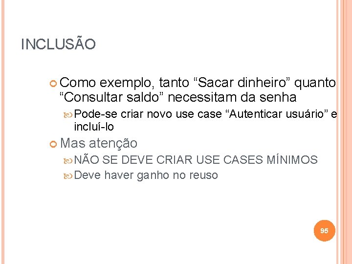 INCLUSÃO Como exemplo, tanto “Sacar dinheiro” quanto “Consultar saldo” necessitam da senha Pode-se incluí-lo