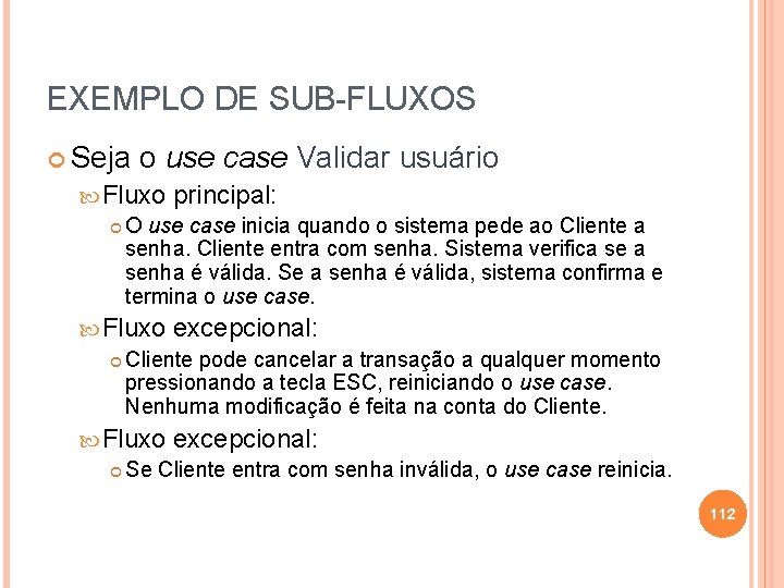 EXEMPLO DE SUB-FLUXOS Seja o use case Validar usuário Fluxo principal: O use case