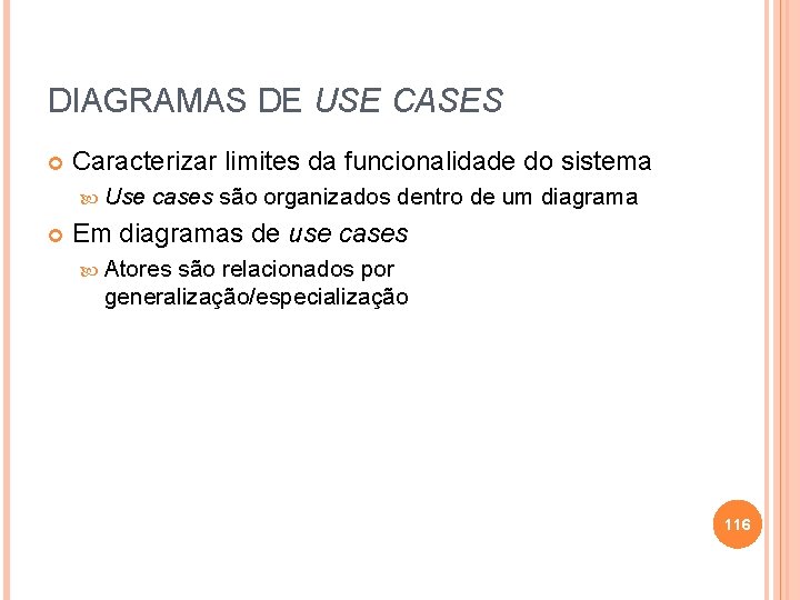 DIAGRAMAS DE USE CASES Caracterizar limites da funcionalidade do sistema Use cases são organizados