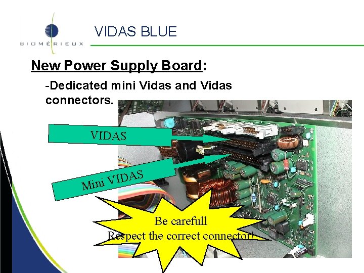 VIDAS BLUE New Power Supply Board: -Dedicated mini Vidas and Vidas connectors. VIDAS S