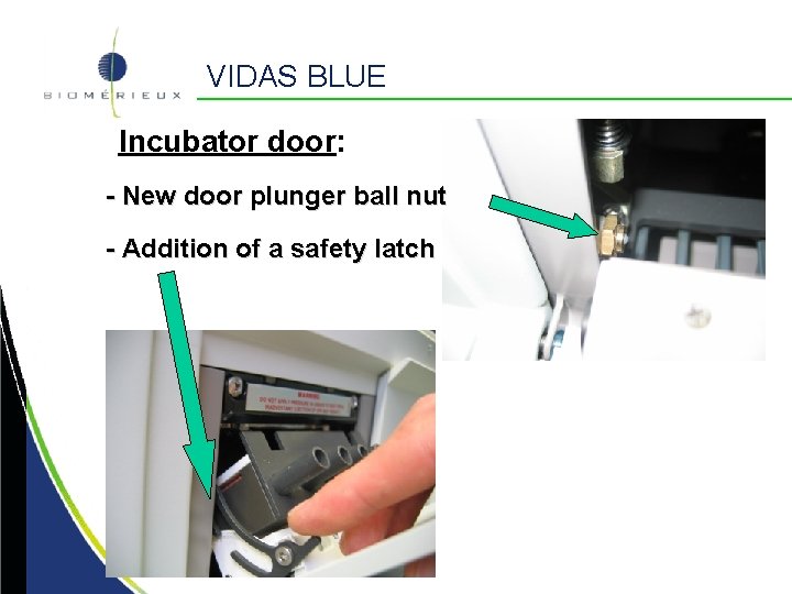 VIDAS BLUE Incubator door: - New door plunger ball nut - Addition of a