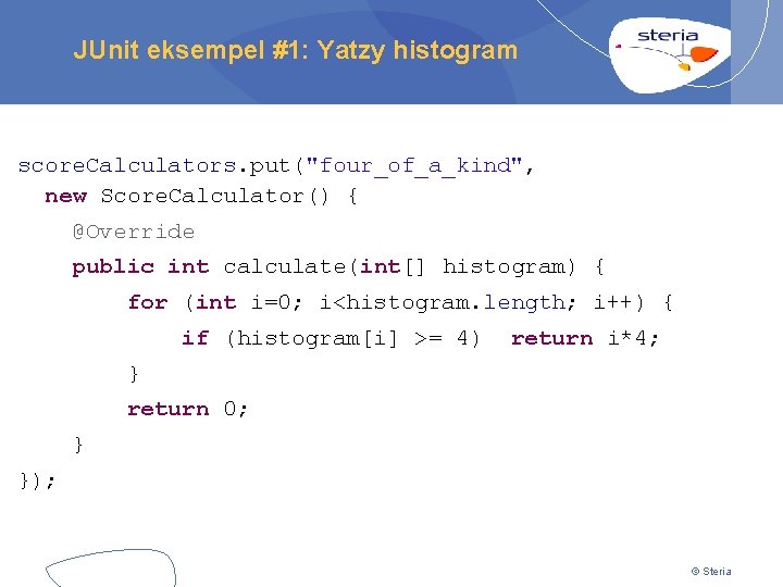 JUnit eksempel #1: Yatzy histogram score. Calculators. put("four_of_a_kind", new Score. Calculator() { @Override public