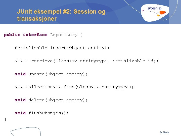 JUnit eksempel #2: Session og transaksjoner public interface Repository { Serializable insert(Object entity); <T>