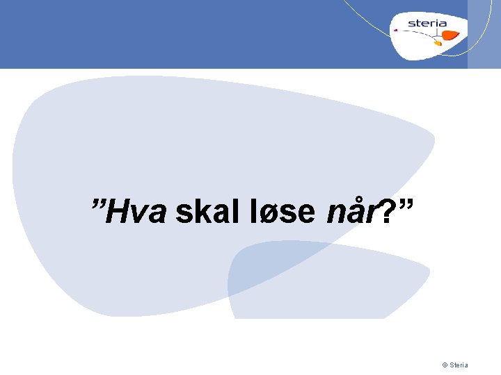 ”Hva skal løse når? ” p 10 | 07/12/2020 Presentation title © Steria 