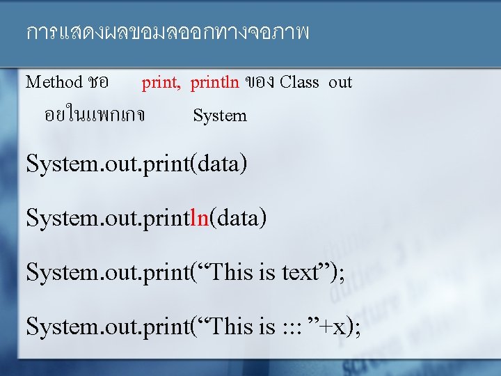 การแสดงผลขอมลออกทางจอภาพ Method ชอ print, println ของ Class out อยในแพกเกจ System. out. print(data) System. out.