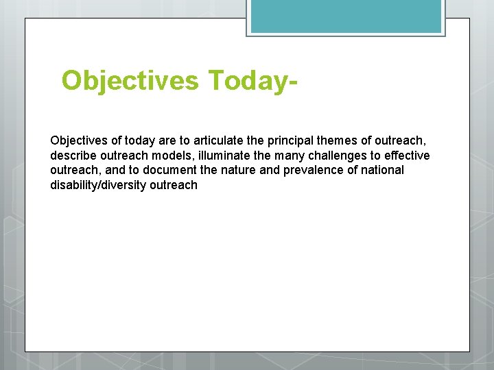 Objectives Today. Objectives of today are to articulate the principal themes of outreach, describe