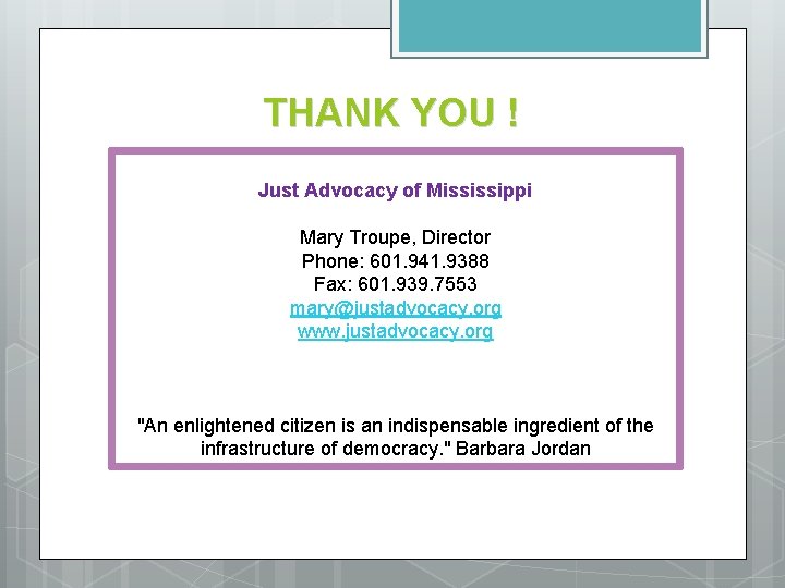 THANK YOU ! Just Advocacy of Mississippi Mary Troupe, Director Phone: 601. 941. 9388
