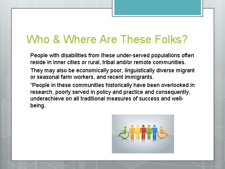 Who & Where Are These Folks? People with disabilities from these under-served populations often