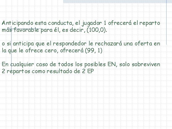 Anticipando esta conducta, el jugador 1 ofrecerá el reparto más favorable para él, es Anticipando esta conducta, el jugador 1 ofrecerá el reparto más favorable para él, es