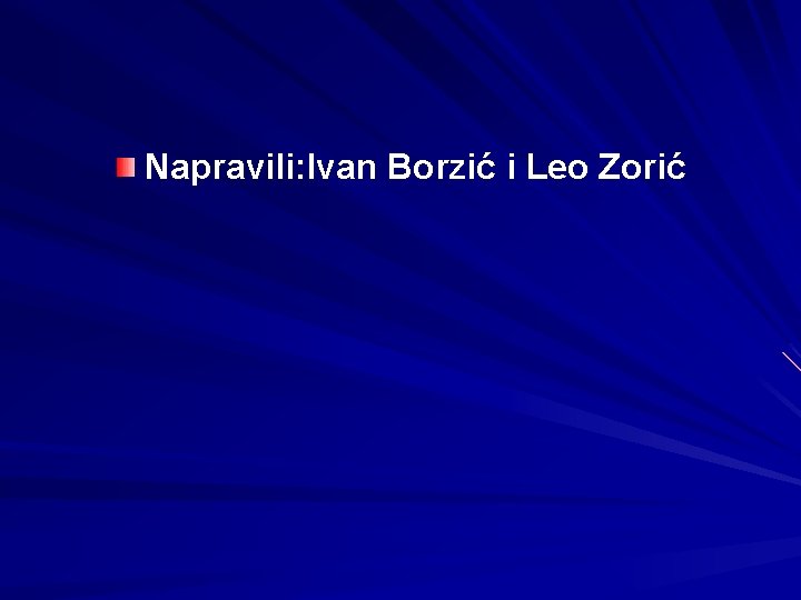 Napravili: Ivan Borzić i Leo Zorić 