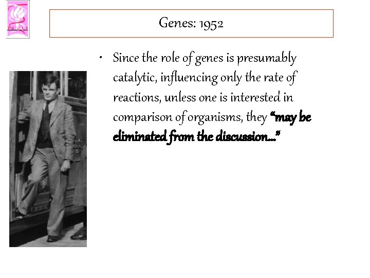 Genes: 1952 • Since the role of genes is presumably catalytic, influencing only the