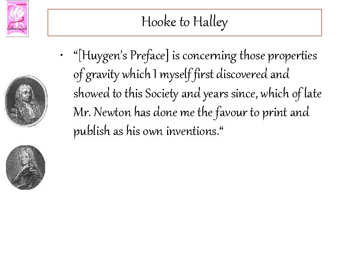 Hooke to Halley • “[Huygen’s Preface] is concerning those properties of gravity which I