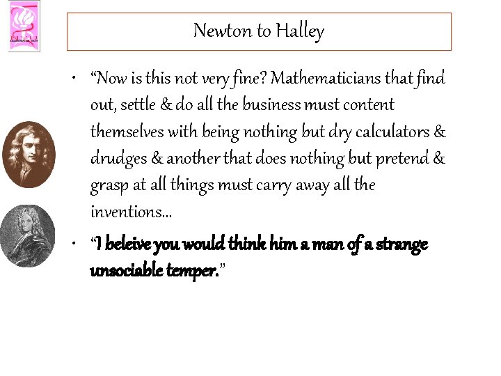 Newton to Halley • “Now is this not very fine? Mathematicians that find out,