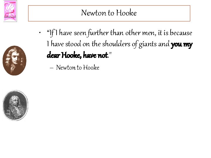 Newton to Hooke • “If I have seen further than other men, it is
