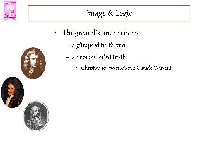 Image & Logic • The great distance between – a glimpsed truth and –