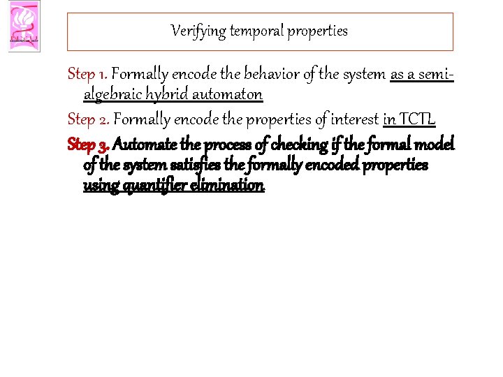 Verifying temporal properties Step 1. Formally encode the behavior of the system as a