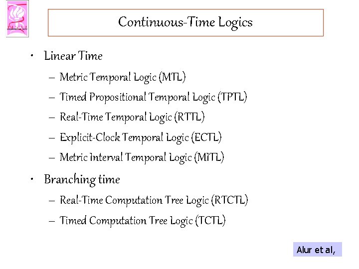 Continuous-Time Logics • Linear Time – Metric Temporal Logic (MTL) – Timed Propositional Temporal
