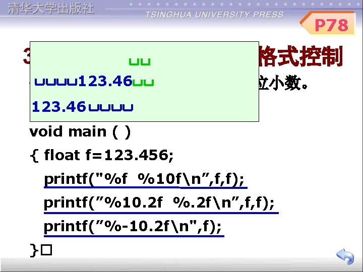 P 78 3. 9. 2 较复杂的输入输出格式控制 123. 46 例3. 14 输出实数时指定输出两位小数。 123. 46 <stdio.