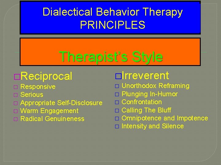 Dialectical Behavior Therapy PRINCIPLES Therapist’s Style �Reciprocal � � � Responsive Serious Appropriate Self-Disclosure