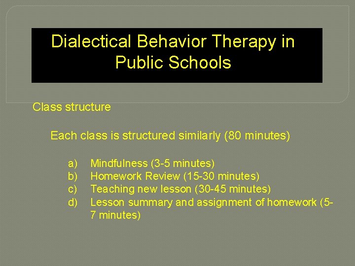 Dialectical Behavior Therapy in Public Schools Class structure Each class is structured similarly (80