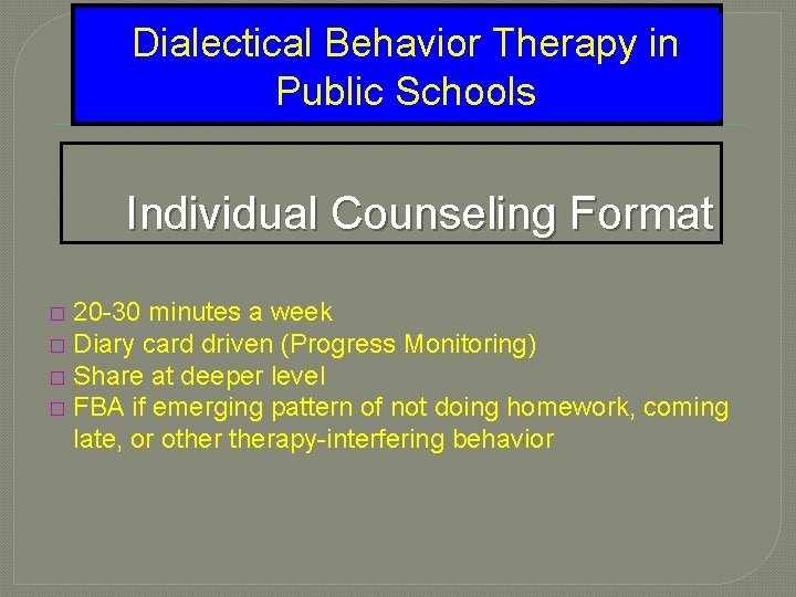 Dialectical Behavior Therapy in Public Schools Individual Counseling Format 20 -30 minutes a week