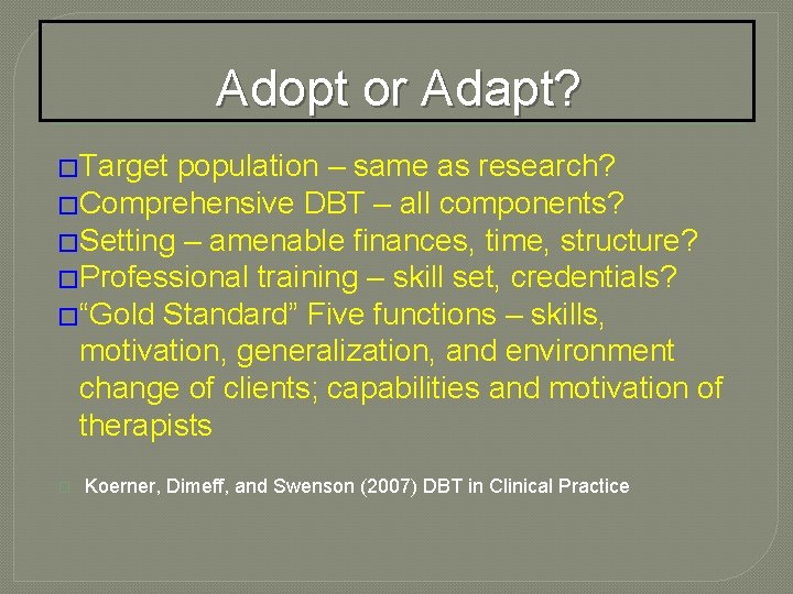 Adopt or Adapt? �Target population – same as research? �Comprehensive DBT – all components?