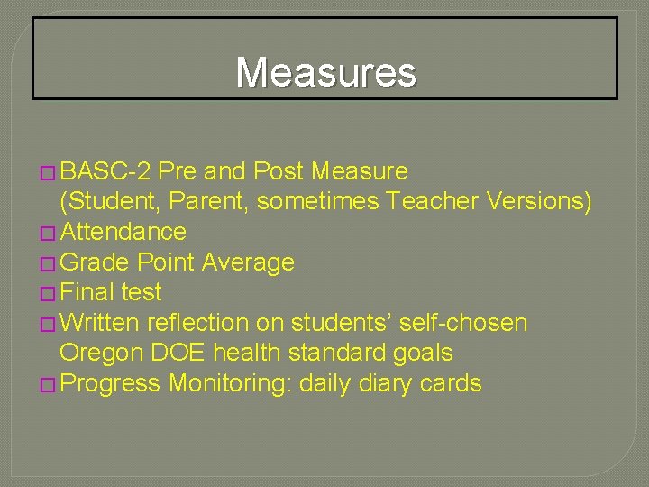Measures � BASC-2 Pre and Post Measure (Student, Parent, sometimes Teacher Versions) � Attendance