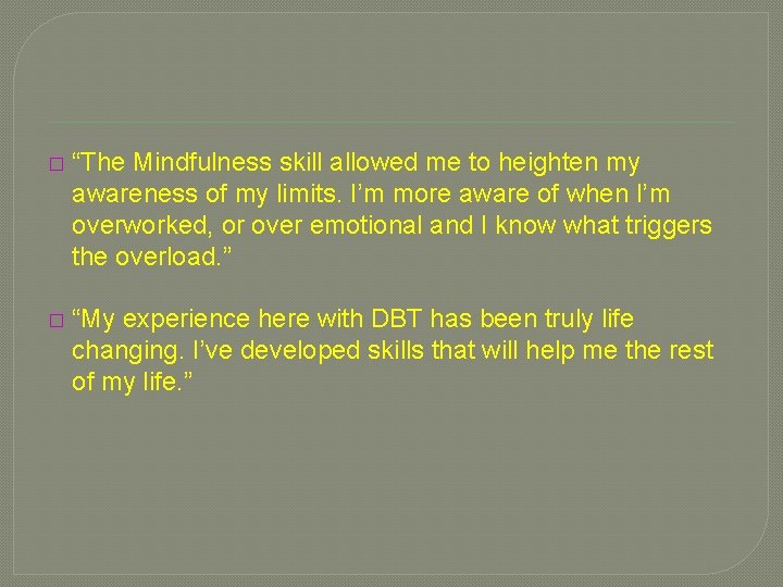 � “The Mindfulness skill allowed me to heighten my awareness of my limits. I’m