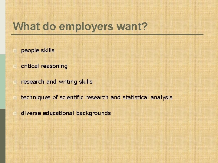 What do employers want? p people skills p critical reasoning p research and writing