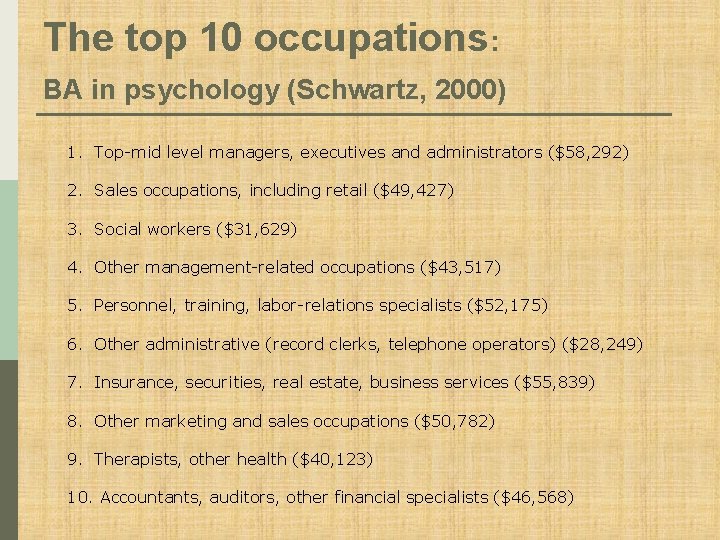 The top 10 occupations: BA in psychology (Schwartz, 2000) 1. Top mid level managers,