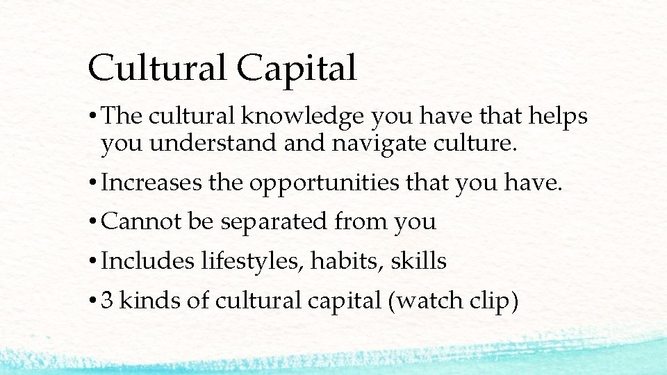 Cultural Capital • The cultural knowledge you have that helps you understand navigate culture.