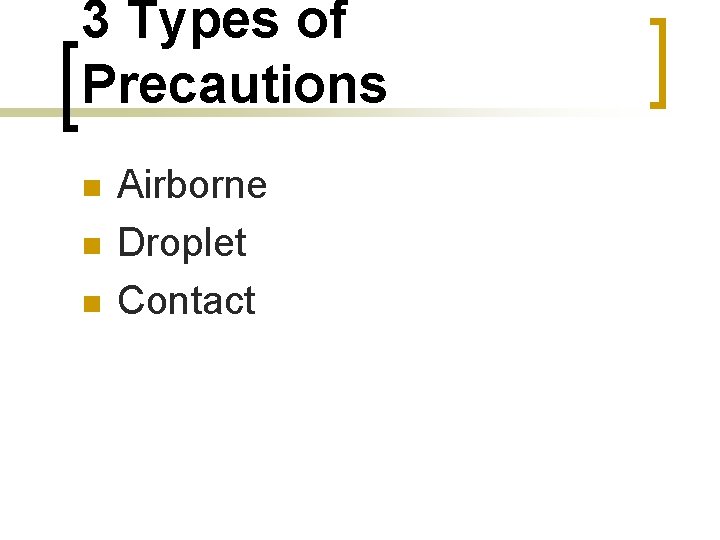 3 Types of Precautions n n n Airborne Droplet Contact 