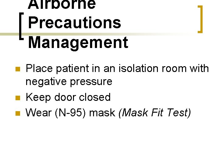 Airborne Precautions Management n n n Place patient in an isolation room with negative
